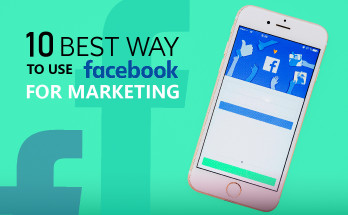 10 Best Ways to Use Facebook for Marketing